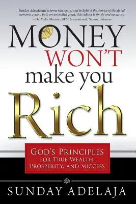 Banii nu te vor face bogat: Principiile lui Dumnezeu pentru adevărata bogăție, prosperitate și succes - Money Won't Make You Rich: God's Principles for True Wealth, Prosperity, and Success