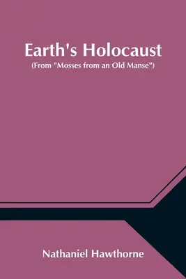 Holocaustul pământului (din Mosses from an Old Manse) - Earth's Holocaust (From Mosses from an Old Manse)
