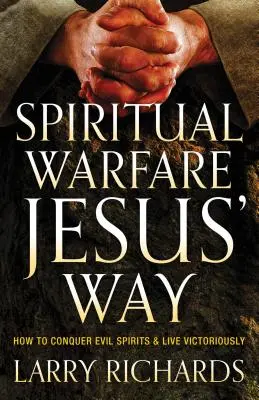 Războiul spiritual în stilul lui Isus: Cum să învingi spiritele rele și să trăiești victorios - Spiritual Warfare Jesus' Way: How to Conquer Evil Spirits and Live Victoriously