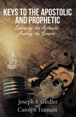 Chei pentru apostolic și profetic: Îmbrățișarea autenticului - evitarea bizarului - Keys to the Apostolic and Prophetic: Embracing the Authentic-Avoiding the Bizarre