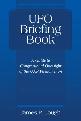 UFO Briefing Book: Un ghid pentru supravegherea de către Congres a fenomenului UAP - UFO Briefing Book: A Guide to Congressional Oversight of the UAP Phenomenon