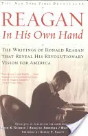 Reagan, în propria sa mână: Scrierile lui Ronald Reagan care dezvăluie viziunea sa revoluționară pentru America - Reagan, in His Own Hand: The Writings of Ronald Reagan That Reveal His Revolutionary Vision for America