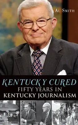 Kentucky Cured: Cincizeci de ani de jurnalism în Kentucky - Kentucky Cured: Fifty Years in Kentucky Journalism
