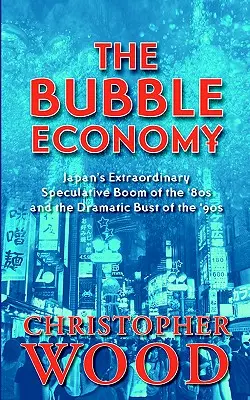 Economia bubble: Boom-ul speculativ extraordinar al Japoniei din anii '80 și prăbușirea dramatică din anii '90 - The Bubble Economy: Japan's Extraordinary Speculative Boom of the '80s and the Dramatic Bust of the '90s