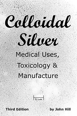 Argint coloidal Utilizări medicale, toxicologie și fabricație - Colloidal Silver Medical Uses, Toxicology & Manufacture