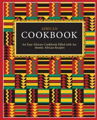 Carte de bucate africană: O carte de bucate africană ușoară, plină cu rețete africane autentice (ediția a 2-a) - African Cookbook: An Easy African Cookbook Filled with Authentic African Recipes (2nd Edition)