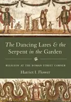 Laurii dansatori și șarpele din grădină: Religia la colțul străzii romane - The Dancing Lares and the Serpent in the Garden: Religion at the Roman Street Corner