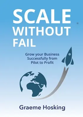 Scala fără eșec: Creșteți-vă afacerea cu succes de la pilot la profit - Scale Without Fail: Grow Your Business Successfully From Pilot To Profit