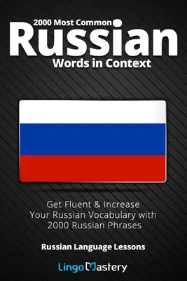 2000 Cele mai comune cuvinte rusești în context: Deveniți fluent și creșteți-vă vocabularul rusesc cu 2000 de fraze rusești - 2000 Most Common Russian Words in Context: Get Fluent & Increase Your Russian Vocabulary with 2000 Russian Phrases