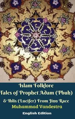 Poveștile folclorice islamice ale profetului Adam (Pacea și binecuvântarea lui Allah fie asupra sa!) și ale lui Iblis (Lucifer) din Jinn Race Ediția în limba engleză - Islam Folklore Tales of Prophet Adam (Pbuh) and Iblis (Lucifer) From Jinn Race English Edition
