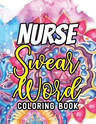 Nurse Swear Word Coloring Book: O carte de colorat pentru adulți plină de umor Snarky & Unique pentru asistenții medicali înregistrați, asistentele medicale de eliberare de stres și de ridicare a dispoziției carte, Nurs - Nurse Swear Word Coloring Book: A Humorous Snarky & Unique Adult Coloring Book for Registered Nurses, Nurses Stress Relief and Mood Lifting book, Nurs