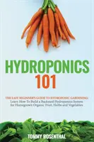 Hydroponics 101: Ghidul ușor al începătorului pentru grădinăritul hidroponic. Învață cum să construiești un sistem hidroponic în curtea casei pentru orga - Hydroponics 101: The Easy Beginner's Guide to Hydroponic Gardening. Learn How To Build a Backyard Hydroponics System for Homegrown Orga