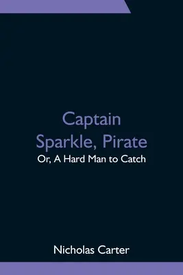 Căpitanul Sparkle, pirat; sau, un om greu de prins - Captain Sparkle, Pirate; Or, A Hard Man to Catch