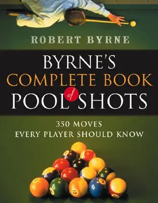 Byrne's Complete Book of Pool Shots: 350 de mișcări pe care fiecare jucător ar trebui să le știe - Byrne's Complete Book of Pool Shots: 350 Moves Every Player Should Know
