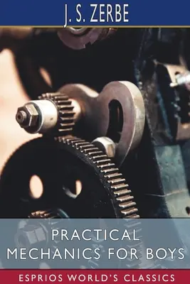 Mecanică practică pentru băieți (Esprios Classics) - Practical Mechanics for Boys (Esprios Classics)