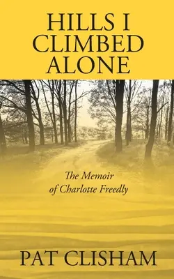 Dealurile pe care le-am escaladat singură: Memoriile lui Charlotte Freedly - Hills I Climbed Alone: The Memoir of Charlotte Freedly