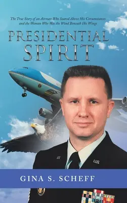 Spirit prezidențial: Povestea adevărată a unui aviator care s-a ridicat deasupra circumstanțelor sale și a femeii care a fost vântul de sub aripile sale - Presidential Spirit: The True Story of an Airman Who Soared Above His Circumstances and the Woman Who Was the Wind Beneath His Wings