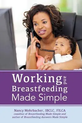 Munca și alăptarea făcute simplu - Working and Breastfeeding Made Simple