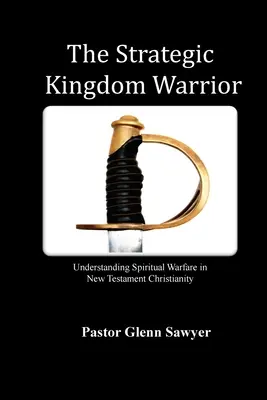 Războinicul strategic al Regatului: Înțelegerea războiului spiritual în creștinismul Noului Testament - The Strategic Kingdom Warrior: Understanding Spiritual Warfare in New Testament Christianity