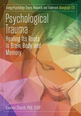 Trauma psihologică: Vindecarea rădăcinilor sale în creier, corp și memorie - Psychological Trauma: Healing Its Roots in Brain, Body and Memory