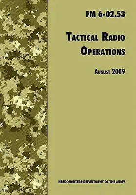 Operațiuni radio tactice: Manualul oficial de campanie al armatei SUA FM 6-02.53 (revizuirea din august 2009) - Tactical Radio Operations: The Official U.S. Army Field Manual FM 6-02.53 (August 2009 revision)