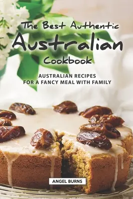 Cea mai bună carte de bucate australiană autentică: Rețete australiene pentru o masă de lux cu familia - The Best Authentic Australian Cookbook: Australian Recipes for a Fancy Meal with Family