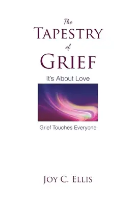 Tapiseria durerii: It's About Love Grief Touches Everyone - The Tapestry Of Grief: It's About Love Grief Touches Everyone