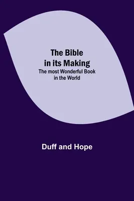 The Bible in its Making: Cea mai minunată carte din lume - The Bible in its Making: The most Wonderful Book in the World