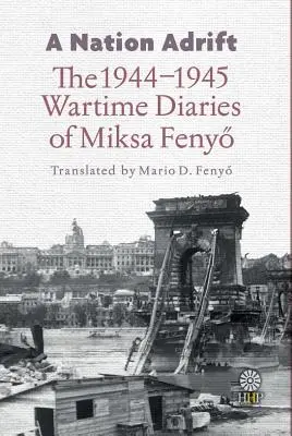 O națiune în derivă: The 1944-1945 Wartime Diaries of Miksa Fenyő - A Nation Adrift: The 1944-1945 Wartime Diaries of Miksa Fenyő