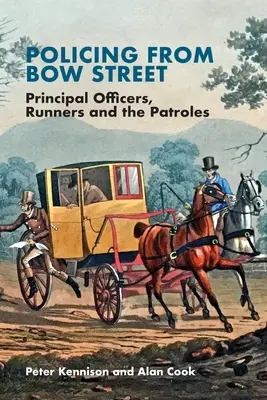 Poliția din Bow Street: Principal Officers, Runners and the Patroles - Policing from Bow Street: Principal Officers, Runners and the Patroles