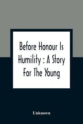 Înainte de onoare este umilința: O poveste pentru tineri - Before Honour Is Humility: A Story For The Young