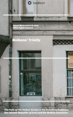 Trinitatea Balcanilor: Rolul Statelor Unite în relațiile dintre Republica Islamică Iran și țările balcanice - Balkans' Trinity: The Role of the United States in the Relations between the Islamic Republic of Iran and the Balkan Countries