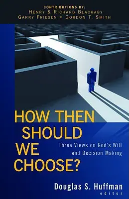 Cum ar trebui să alegem? Three Views on God's Will and Decision Making (Trei opinii despre voința lui Dumnezeu și luarea deciziilor) - How Then Should We Choose?: Three Views on God's Will and Decision Making