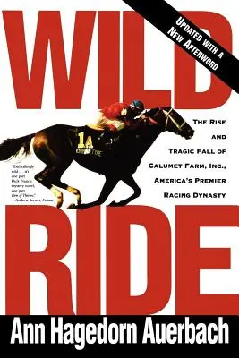 Wild Ride: The Rise and Fall of Calumet Farm Inc, America's Premier Racing Dynasty - Wild Ride: The Rise and Fall of Calumet Farm Inc., America's Premier Racing Dynasty