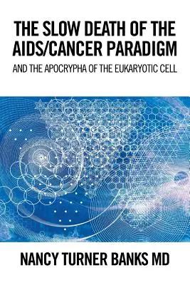 Moartea lentă a paradigmei SIDA/cancer: Și apocrifa celulei eucariote - The Slow Death of the Aids/Cancer Paradigm: And the Apocrypha of the Eukaryotic Cell