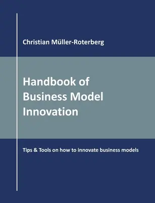 Manual de inovare a modelelor de afaceri: Sfaturi și instrumente privind modul de inovare a modelelor de afaceri - Handbook of Business Model Innovation: Tips & Tools on How to Innovate Business Models