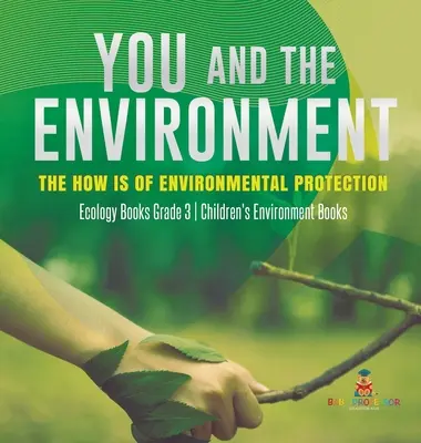 Tu și mediul înconjurător: The How's of Environmental Protection - Ecology Books Grade 3 - Children's Environment Books - You and The Environment: The How's of Environmental Protection - Ecology Books Grade 3 - Children's Environment Books