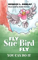 Fly Sue Bird Fly: Poți să o faci - Fly Sue Bird Fly: You Can Do It