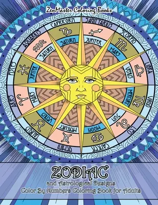 Zodiac and Astrological Designs Color By Numbers Coloring Book for Adults: O carte pentru adulți Color By Number de desene zodiacale și astrologie pentru stres Re - Zodiac and Astrological Designs Color By Numbers Coloring Book for Adults: An Adult Color By Number Book of Zodiac Designs and Astrology for Stress Re