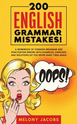 200 de greșeli de gramatică engleză!: A Workbook of Common Grammar and Punctuation Errors with Examples, Exercises and Solutions So You Never Make Them Agai - 200 English Grammar Mistakes!: A Workbook of Common Grammar and Punctuation Errors with Examples, Exercises and Solutions So You Never Make Them Agai