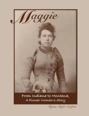 Maggie: De la Indiana la Montana Povestea unei femei pionier - Maggie: From Indiana to Montana A Pioneer Woman's Story