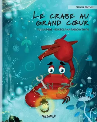 Le crabe au grand coeur (Ediția franceză a Crabului grijuliu) - Le crabe au grand coeur (French Edition of The Caring Crab)