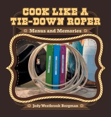 Gătește ca un călăreț de la Tie-Down Roper: Meniuri și amintiri - Cook Like a Tie-Down Roper: Menus and Memories