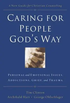 Îngrijirea oamenilor în felul lui Dumnezeu: Probleme personale și emoționale, dependență, durere și traumă - Caring for People God's Way: Personal and Emotional Issues, Addictions, Grief, and Trauma