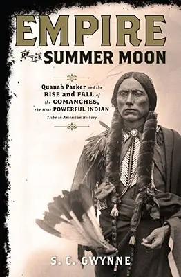 Imperiul lunii de vară: Quanah Parker and the Rise and Fall of the Comanches, the Most Powerful Indian Tribe in American History - Empire of the Summer Moon: Quanah Parker and the Rise and Fall of the Comanches, the Most Powerful Indian Tribe in American History