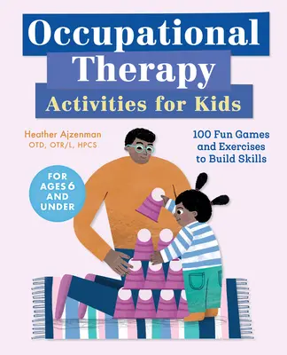 Activități de terapie ocupațională pentru copii: 100 de jocuri și exerciții distractive pentru dezvoltarea abilităților - Occupational Therapy Activities for Kids: 100 Fun Games and Exercises to Build Skills