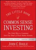 The Little Book of Common Sense Investing (Mica carte a investițiilor de bun simț): Singura modalitate de a vă garanta o parte echitabilă din randamentele pieței bursiere - The Little Book of Common Sense Investing: The Only Way to Guarantee Your Fair Share of Stock Market Returns