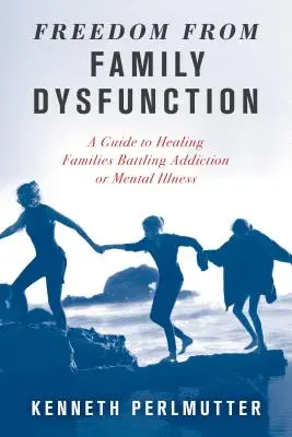 Libertate față de disfuncțiile familiale: Un ghid pentru vindecarea familiilor care se luptă cu dependența sau cu bolile mintale - Freedom from Family Dysfunction: A Guide to Healing Families Battling Addiction or Mental Illness