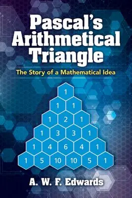 Triunghiul aritmetic al lui Pascal: The Story of a Mathematical Idea - Pascal's Arithmetical Triangle: The Story of a Mathematical Idea