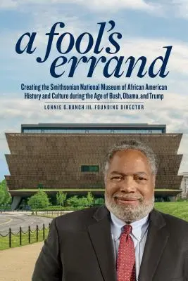 A Fool's Errand: Crearea Muzeului național de istorie și cultură afro-americană în epoca lui Bush, Obama și Trump - A Fool's Errand: Creating the National Museum of African American History and Culture in the Age of Bush, Obama, and Trump